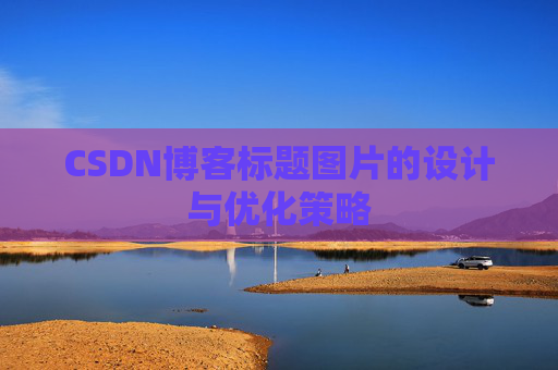 CSDN博客标题图片的设计与优化策略 CSDN博客标题图片的设计与优化策略
